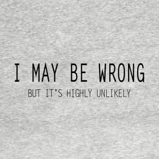 I May Be Wrong T-Shirt